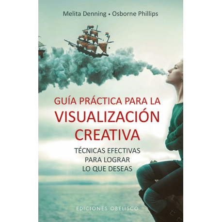 GUIA PRACTICA PARA LA VISUALIZACION CREATIVA GUIA PRACTICA PARA LA VISUALIZACION CREATIVA