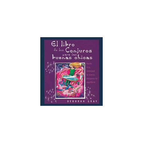 EL LIBRO DE LOS CONJUROS PARA LAS BUENAS CHICAS EL LIBRO DE LOS CONJUROS PARA LAS BUENAS CHICAS