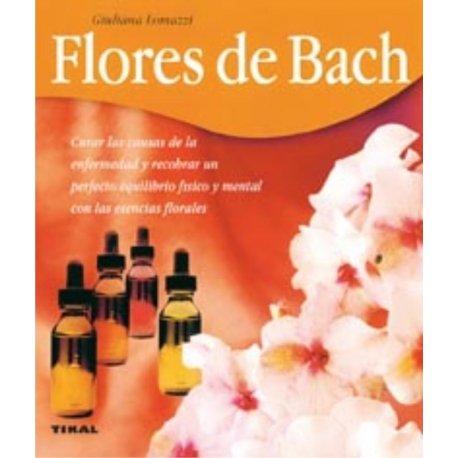 FLORES DE BACH CURAR LAS CAUSAS DE LA ENFERMEDAD Y RECOBRAR EL EQUILIBRIO CON LAS ESENCIAS FLORES DE BACH CURAR LAS CAUSAS DE LA ENFERMEDAD Y RECOBRAR EL EQUILIBRIO CON LAS ESENCIAS