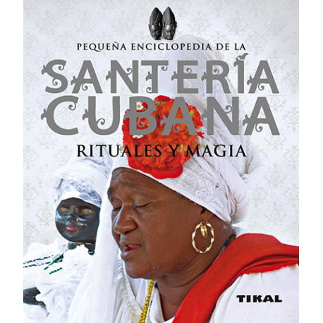 PEQUEÑA ENCICLOPEDIA DE LA SANTERIA CUBANA RITUALES Y MAGIA PEQUEÑA ENCICLOPEDIA DE LA SANTERIA CUBANA RITUALES Y MAGIA