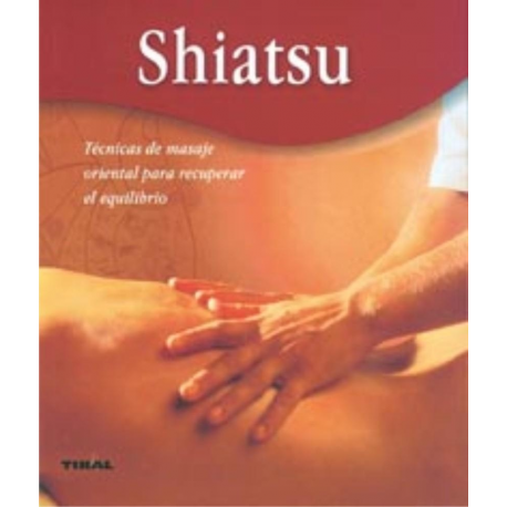 SHIATSU TECNICAS DEL MASAJE ORIENTAL PARA RECUPERAR EL EQUILIBRIO SHIATSU TECNICAS DEL MASAJE ORIENTAL PARA RECUPERAR EL EQUILIBRIO